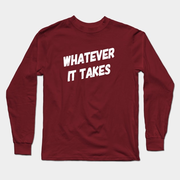 Whatever It Takes | Inspirational Quotes | Gym Workout Shirt Long Sleeve T-Shirt by DesignsbyZazz